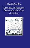 Lass mich bekennen Deine Mandelblüte: Gedichte