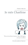 Je suis Charlène: Was sie schon immer über Religion wissen wollten