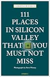 111 Places in Silicon Valley That You Must Not Miss (111 Places in .... That You Must Not Miss)
