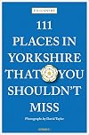 111 Places in Yorkshire That You Shouldn't Miss (111 Places in .... That You Must Not Miss)