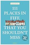 111 Places in Fife That You Shouldn't Miss (111 Places): Travel Guide
