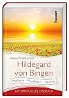 Hildegard von Bingen: Prophetin, Mystikerin, Heilerin - ein spirituelles Lesebuch