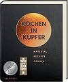 Kochen in Kupfer: Material - Rezepte- Genuss - Kochen im Kupferkochtopf: Material - Genuss - Rezepte