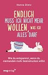 Endlich muss ich nicht mehr wollen, was ich alles darf: Wie du entspannst, wenn du niemanden mehr beeindrucken willst