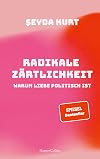Radikale Zärtlichkeit - Warum Liebe politisch ist