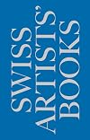 Schweizer Künstlerbücher – Livres d’artistes suisses – Libri d’artista svizzeri – Swiss artists’ books