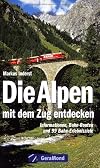 Die Alpen mit dem Zug entdecken Informationen, Bahn-Routen und 99 Bahn-Erlebnisziele