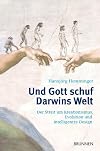 Und Gott schuf Darwins Welt : Schöpfung und Evolution, Kreationismus und Intelligentes Design