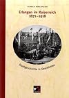 Erlangen im Kaiserreich : 1871 - 1918 ; Stadtgeschichte in Geschichten
