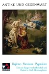 Daphne - Narcissus - Pygmalion. Liebe im Spiegel von Leidenschaft und Illusion in Ovids Metamorphosen: Daphne, Narcissus, Pygmalion, Lehrerkommentar