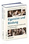 Eigensinn und Bindung : Katholische deutsche Intellektuelle im 20. Jahrhundert 39 Portrats