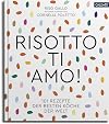 Risotto, ti amo!: 101 Rezepte der besten K&ouml;che der Welt