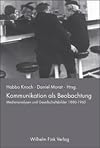Kommunikation als Beobachtung. Medienwandel und Gesellschaftsbilder 1880-1960: Medienanalysen und Gesellschaftsbilder 1880-1960