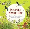Die grüne Natur-Uhr : durch das Jahr mit Wiese, Wald und Vögeln
