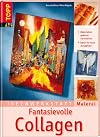 Ideenwerkstatt Malerei. Fantasievolle Collagen: Materialien gekonnt verarbeiten. Ideen für neue Acrylbilder