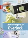 Das Grundlagenbuch Overlock: Techniken, Tipps und Tricks