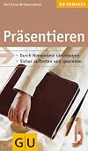Präsentieren durch Kompetenz überzeugen ; sicher auftreten und gewinnen