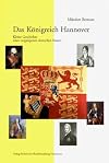 Das Königreich Hannover. Kleine Geschichte eines vergangenen deutschen Staates