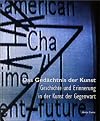 Das Gedächtnis der Kunst : Geschichte und Erinnerung in der Kunst der Gegenwart