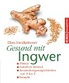 Gesund mit Ingwer: Effektiv. Nat&uuml;rlich heilend. Anwendungsm&ouml;glichkeiten von A - Z. Rezepte