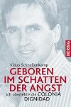 Geboren im Schatten der Angst: Ich &uuml;berlebte die Colonia Dignidad