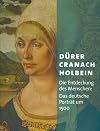 Dürer - Cranach - Holbein: Die Entdeckung des Menschen: Das deutsche Porträt um 1500