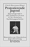 Protestierende Jugend: Jugendopposition und politischer Protest in der deutschen Nachkriegsgeschichte / Ulrich Herrmann (Hrsg.)