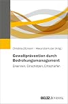 Gewaltprävention durch Bedrohungsmanagement: Erkennen, Einschätzen, Entschärfen