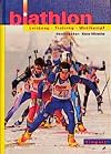 Biathlon. Leistung - Training - Wettkampf: Ein Lehrbuch für Trainer, Übungsleiter und Aktive