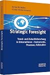 Strategic Foresight Trend- und Zukunftsforschung in Unternehmen – Instrumente, Prozesse, Fallstudien