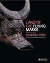 Land of the Flying Masks: Art & Culture in Burkina Faso, the Thomas G. B. Wheellock Collection