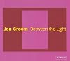 Jon Groom: Between the Light: Paintings and Watercolors 2002-2006