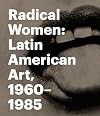 Radical Women: Latin American Art, 1960-1985