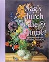 Sag's durch die Blume!: Wiener Blumenmalerei von Waldm&uuml;ller bis Klimt