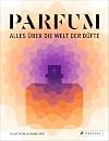 PARFUM: Alles über die Welt der Düfte: Duftstoffe, Parfümerie, Geschichte, Herstellung, Anwendung