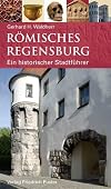 Römisches Regensburg: Ein historischer Stadtführer
