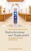 Taufvorbereitung und Taufgespräch: Ein Leitfaden für Eltern und Seelsorger