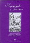 Sagenhafte Frauen. Historische und mythische Frauengestalten aus Baden, Elsass, Schwaben, Lothringen, der Schweiz und der Pfalz