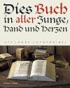 Dies Buch in aller Zunge, Hand und Herzen : 475 Jahre Lutherbibel ; das Entrée zur Leselust und der Begleiter zur Sonderausstellung vom 4. Mai bis zum 31. Oktober 2009 auf der Wartburg