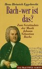 Bach - wer ist das? : zum Verständnis der Musik Johann Sebastian Bachs