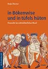 In Bökenwise und in Tüfels Hüten : Fasnacht im mittelalterlichen Basel