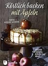 Köstlich backen mit Äpfeln: Rezepte für Kuchen, Gebäck und mehr
