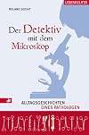 Der Detektiv mit dem Mikroskop Alltagsgeschichten eines Pathologen