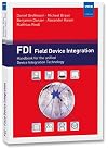 FDI - Field Device Integration : Handbook for the unified Device Integration Technology