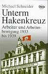 Unterm Hakenkreuz : Arbeiter und Arbeiterbewegung 1933 bis 1939