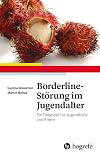 Borderline-Störung im Jugendalter: Ein Ratgeber für Jugendliche und Eltern