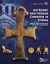 Die Kunst der fruhen Christen in Syrien: Zeichen, Bilder und Symbole vom 4. bis 7. Jahrhundert (German Edition)