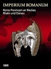 Imperium Romanum - Roms Provinzen an Neckar, Rhein und Donau: Begleitbuch zur Landesausstellung im Kunstgebäude stuttgart vom 01.10.2005 bis 08.01.2006