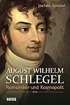 August Wilhelm Schlegel : Romantiker und Kosmopolit