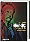 Helmholtz: Ein Leben f&uuml;r die Wissenschaft. Umfassende Biographie zum 200. Geburtstag des Universalgelehrten.